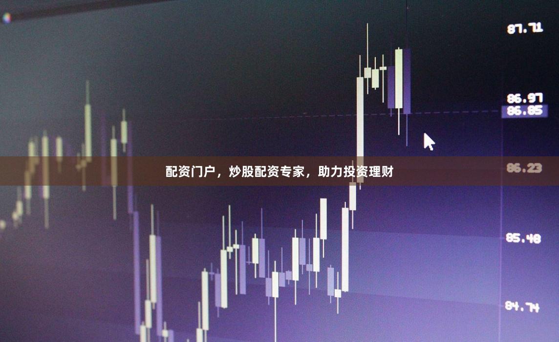 配资门户，炒股配资专家，助力投资理财