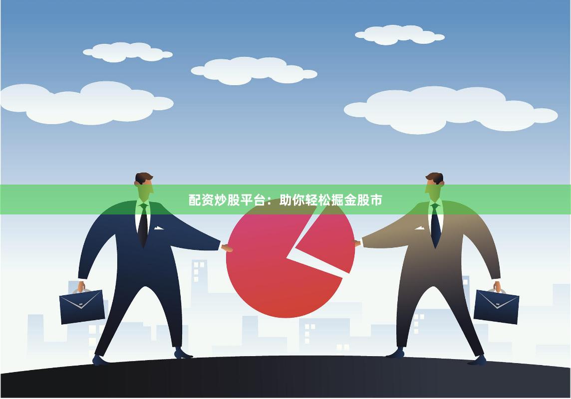 配资炒股平台：助你轻松掘金股市