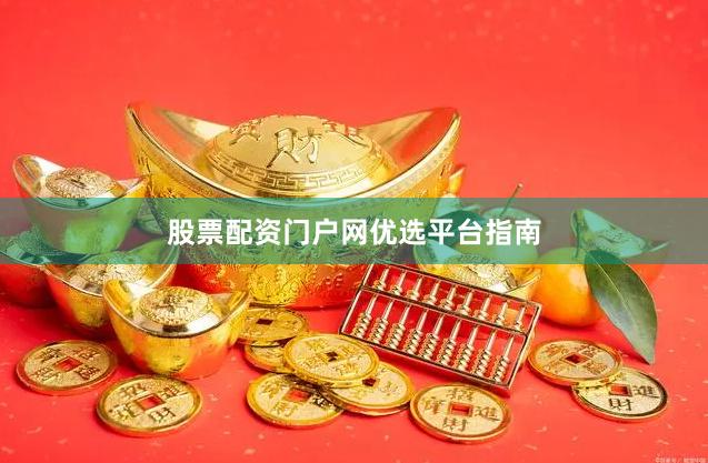 股票配资门户网优选平台指南