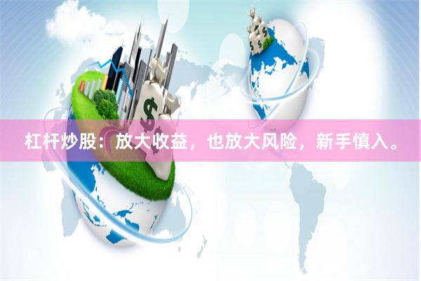 杠杆炒股:放大收益,也放大风险,新手慎入。