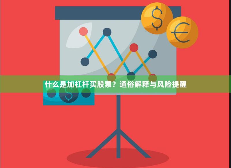 什么是加杠杆买股票？通俗解释与风险提醒