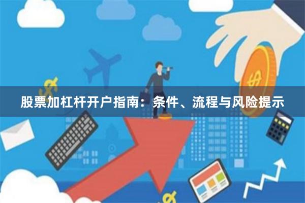 股票加杠杆开户指南：条件、流程与风险提示