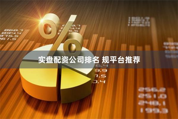 实盘配资公司排名 规平台推荐