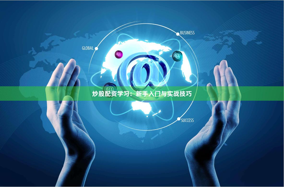 炒股配资学习：新手入门与实战技巧